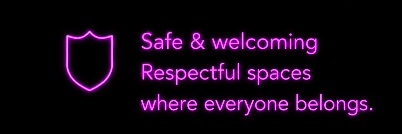 Safe and welcoming respectful spaces where everyone belongs